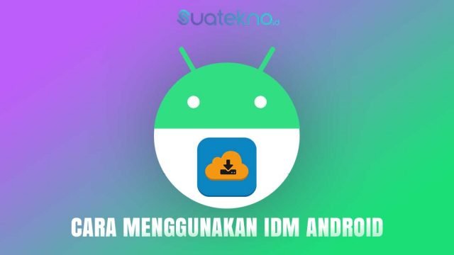 Cara Instal dan Menggunakan Internet Download Manager (IDM) di Android Cara Instal dan Menggunakan Internet Download Manager (IDM) di Android